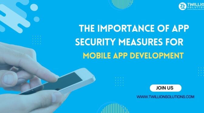 The Importance of App Security Measures for Mobile App Development